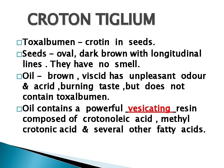 CROTON TIGLIUM � Toxalbumen – crotin in seeds. � Seeds – oval, dark brown