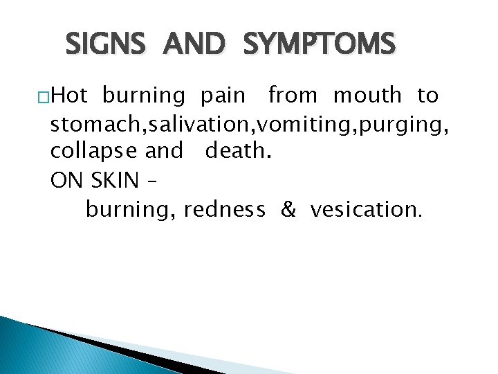 SIGNS AND SYMPTOMS �Hot burning pain from mouth to stomach, salivation, vomiting, purging, collapse