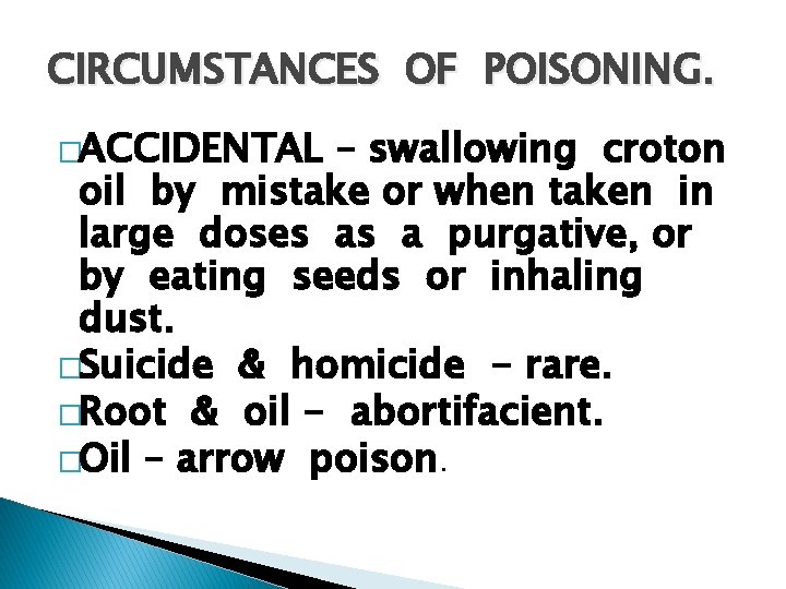 CIRCUMSTANCES OF POISONING. �ACCIDENTAL – swallowing croton oil by mistake or when taken in