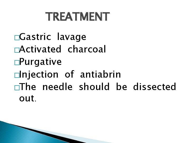 TREATMENT �Gastric lavage �Activated charcoal �Purgative �Injection of antiabrin �The needle should be dissected