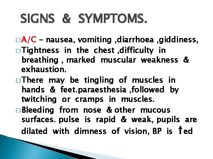 SIGNS & SYMPTOMS. � A/C – nausea, vomiting , diarrhoea , giddiness, � Tightness