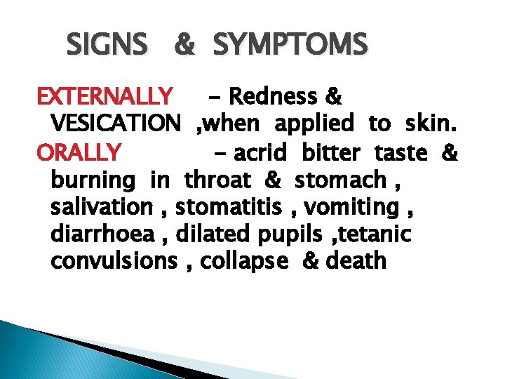 SIGNS & SYMPTOMS EXTERNALLY - Redness & VESICATION , when applied to skin. ORALLY