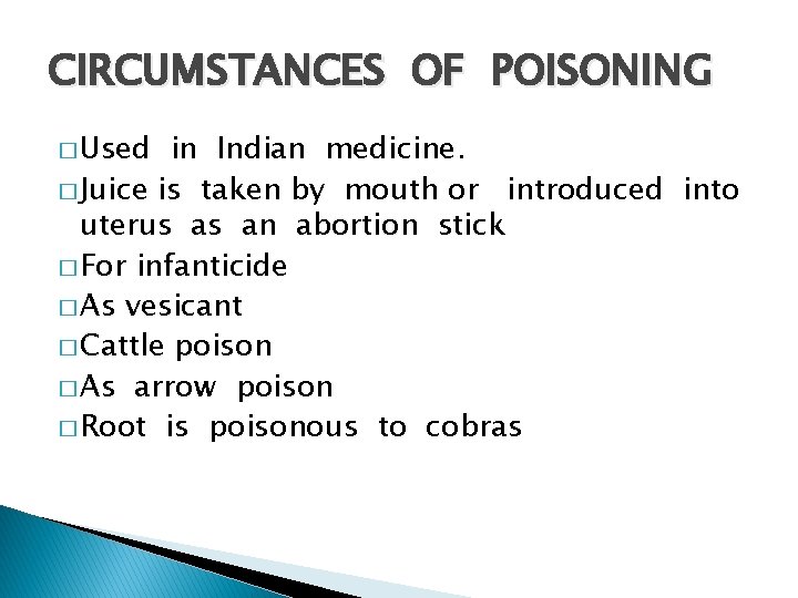 CIRCUMSTANCES OF POISONING � Used in Indian medicine. � Juice is taken by mouth