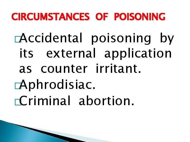 CIRCUMSTANCES OF POISONING �Accidental poisoning by its external application as counter irritant. �Aphrodisiac. �Criminal
