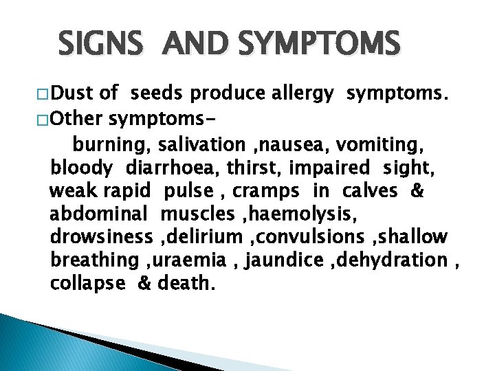 SIGNS AND SYMPTOMS � Dust of seeds produce allergy symptoms. � Other symptomsburning, salivation