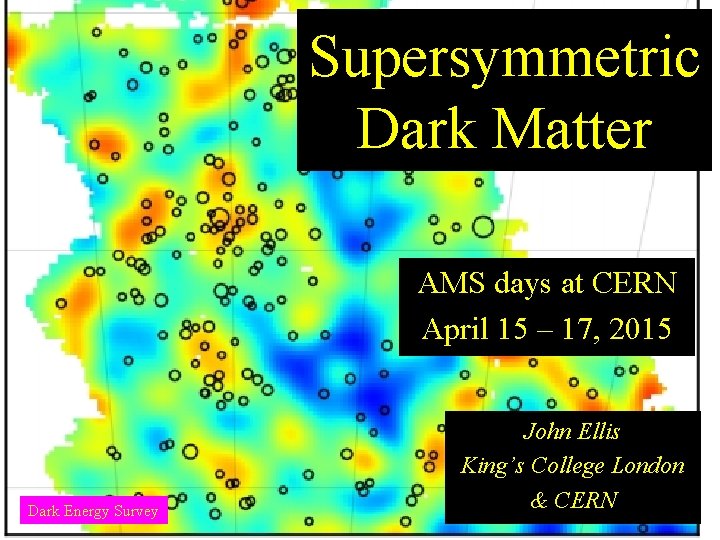 Supersymmetric Dark Matter AMS days at CERN April 15 – 17, 2015 Dark Energy