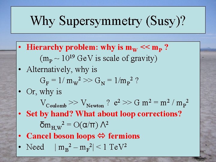 Why Supersymmetry (Susy)? • Hierarchy problem: why is m. W << m. P ?