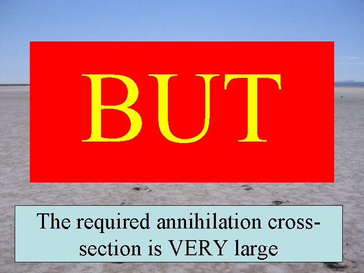 BUT The required annihilation crosssection is VERY large 