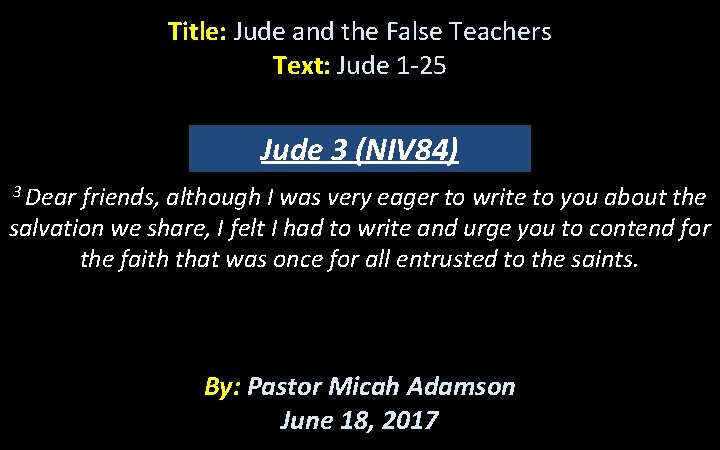 Title: Jude and the False Teachers Text: Jude 1 -25 Jude 3 (NIV 84)