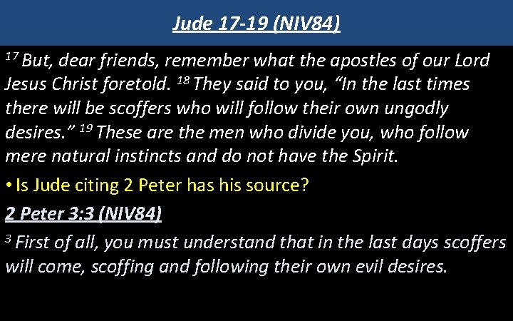 Jude 17 -19 (NIV 84) 17 But, dear friends, remember what the apostles of