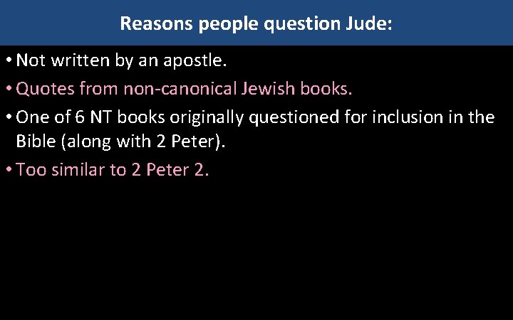 Reasons people question Jude: • Not written by an apostle. • Quotes from non-canonical