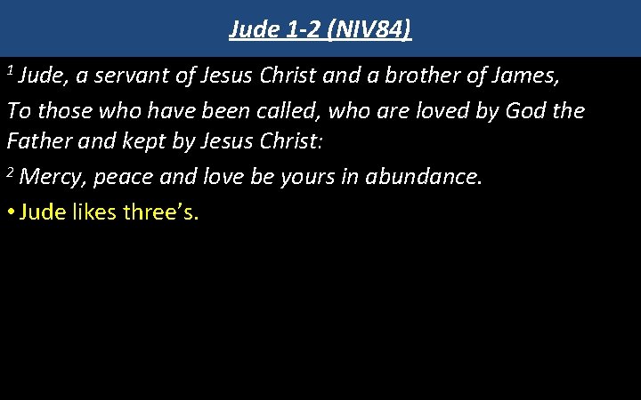 Jude 1 -2 (NIV 84) 1 Jude, a servant of Jesus Christ and a
