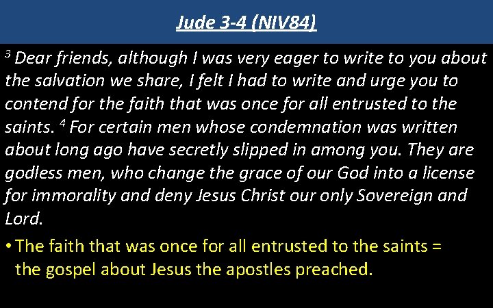 Jude 3 -4 (NIV 84) 3 Dear friends, although I was very eager to