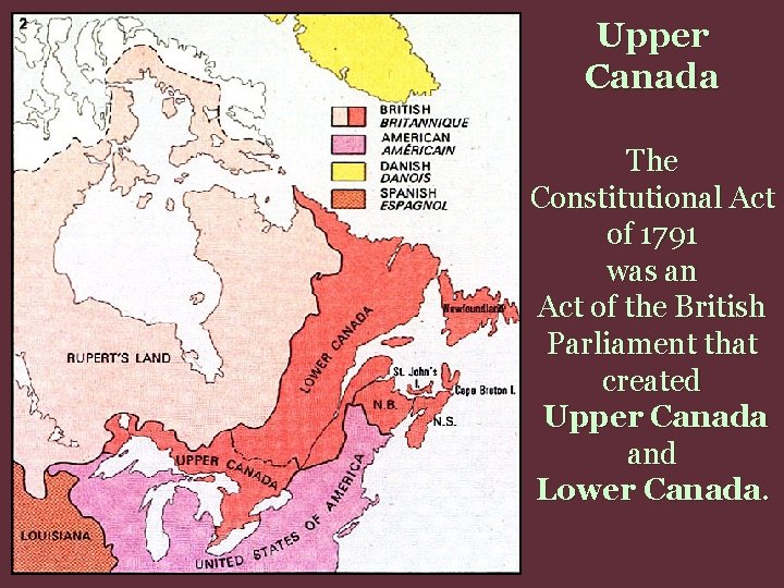 Upper Canada The Constitutional Act of 1791 was an Act of the British Parliament