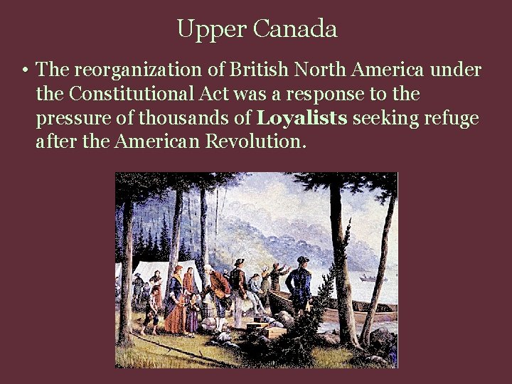 Upper Canada • The reorganization of British North America under the Constitutional Act was