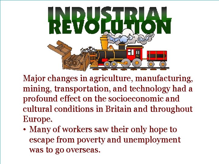Major changes in agriculture, manufacturing, mining, transportation, and technology had a profound effect on
