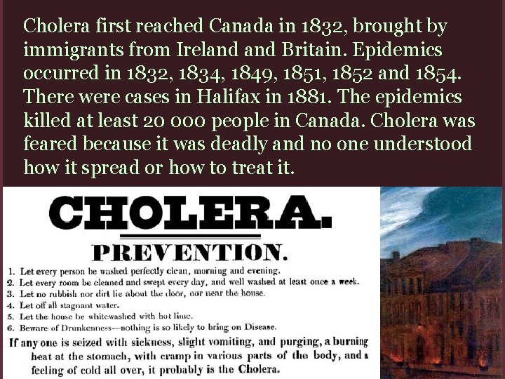 Cholera first reached Canada in 1832, brought by immigrants from Ireland Britain. Epidemics occurred
