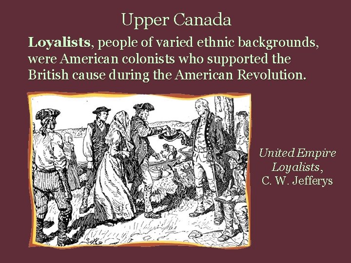 Upper Canada Loyalists, people of varied ethnic backgrounds, were American colonists who supported the