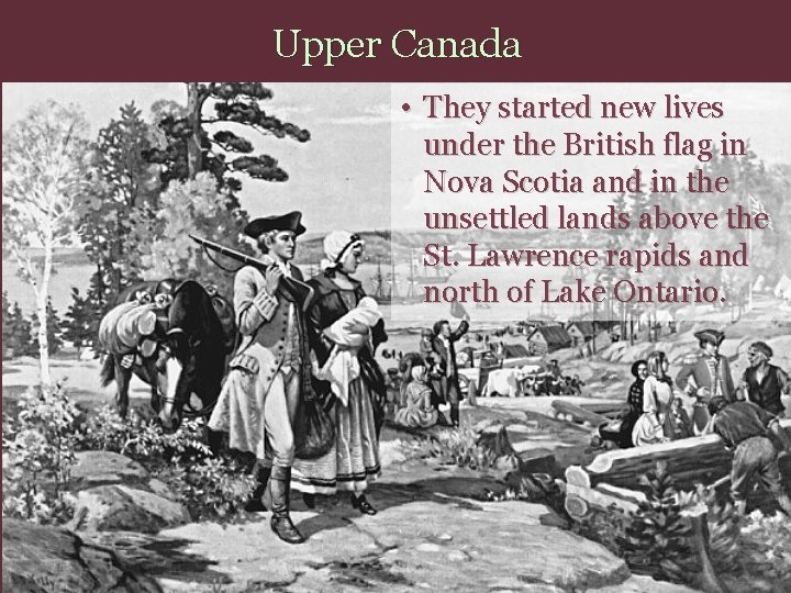 Upper Canada • They started new lives under the British flag in Nova Scotia