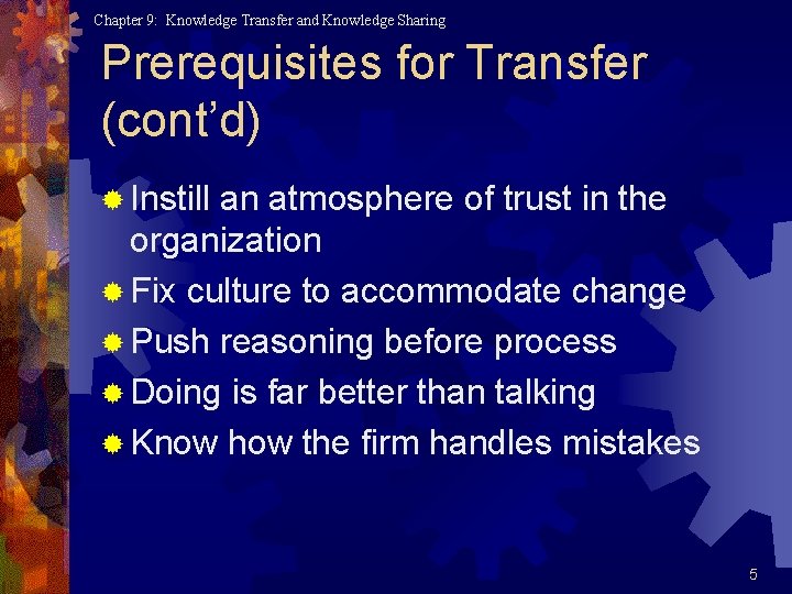 Chapter 9: Knowledge Transfer and Knowledge Sharing Prerequisites for Transfer (cont’d) ® Instill an