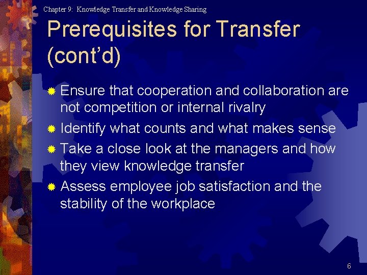 Chapter 9: Knowledge Transfer and Knowledge Sharing Prerequisites for Transfer (cont’d) ® Ensure that