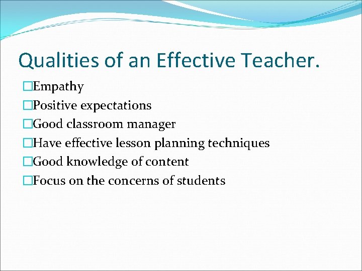 Qualities of an Effective Teacher. �Empathy �Positive expectations �Good classroom manager �Have effective lesson