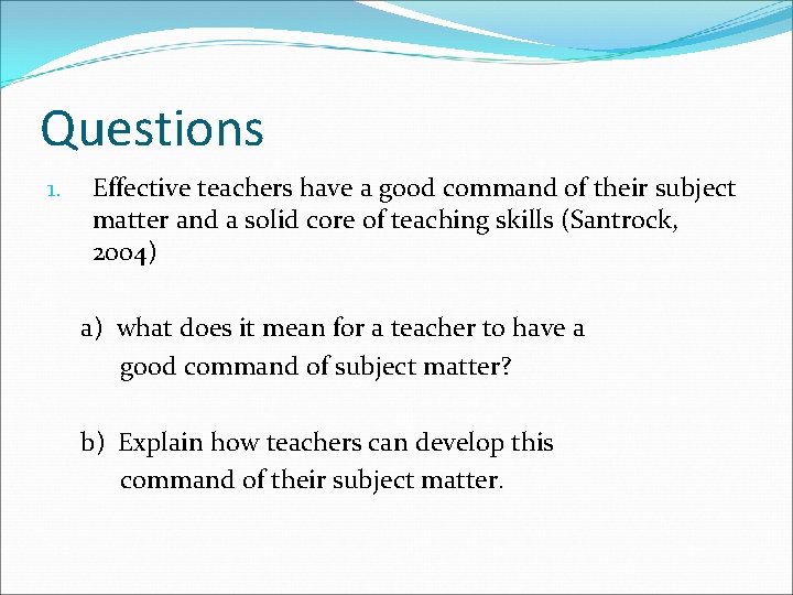 Questions 1. Effective teachers have a good command of their subject matter and a