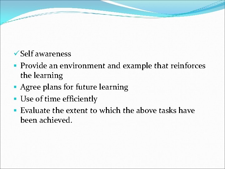 ü Self awareness § Provide an environment and example that reinforces the learning §