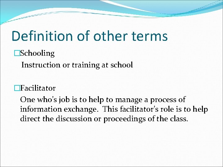 Definition of other terms �Schooling Instruction or training at school �Facilitator One who’s job