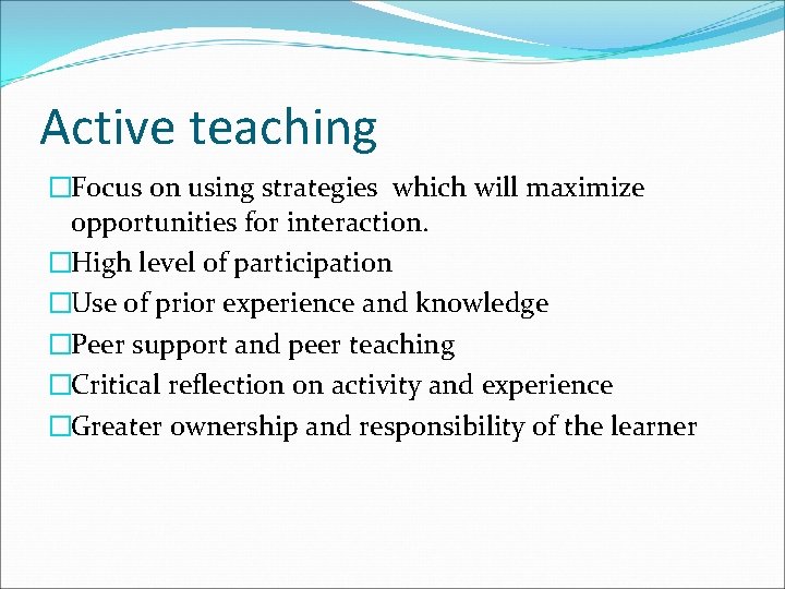 Active teaching �Focus on using strategies which will maximize opportunities for interaction. �High level