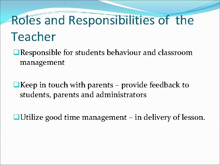 Roles and Responsibilities of the Teacher q. Responsible for students behaviour and classroom management