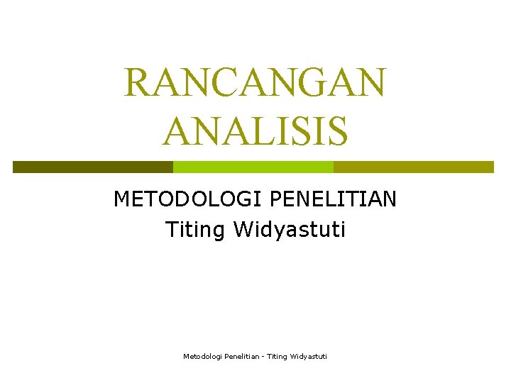 RANCANGAN ANALISIS METODOLOGI PENELITIAN Titing Widyastuti Metodologi Penelitian - Titing Widyastuti 