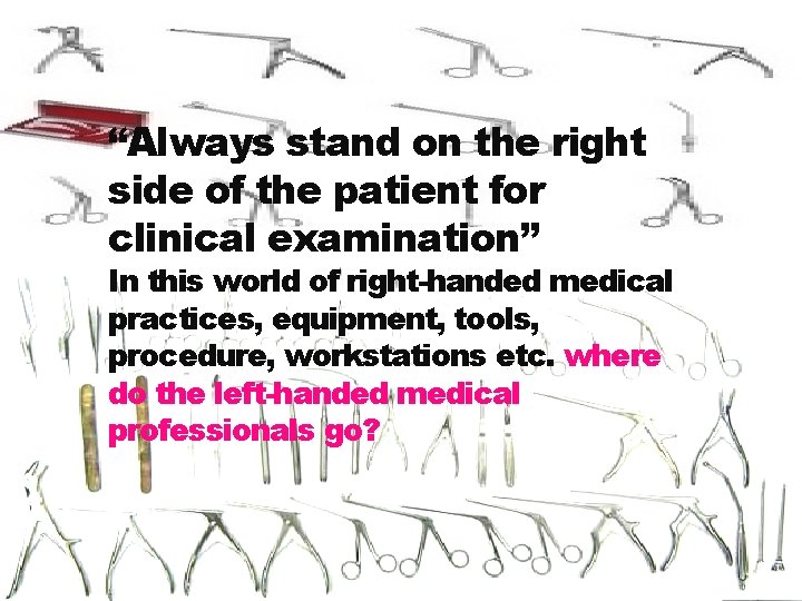 “Always stand on the right side of the patient for clinical examination” In this
