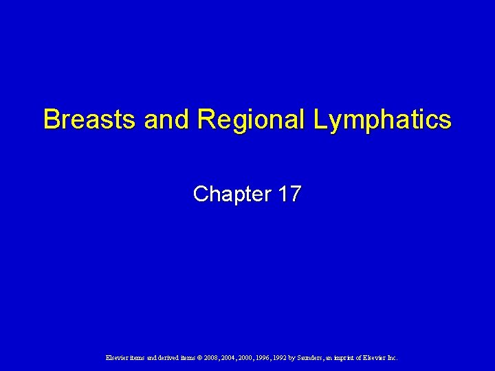 Breasts and Regional Lymphatics Chapter 17 Elsevier items and derived items © 2008, 2004,
