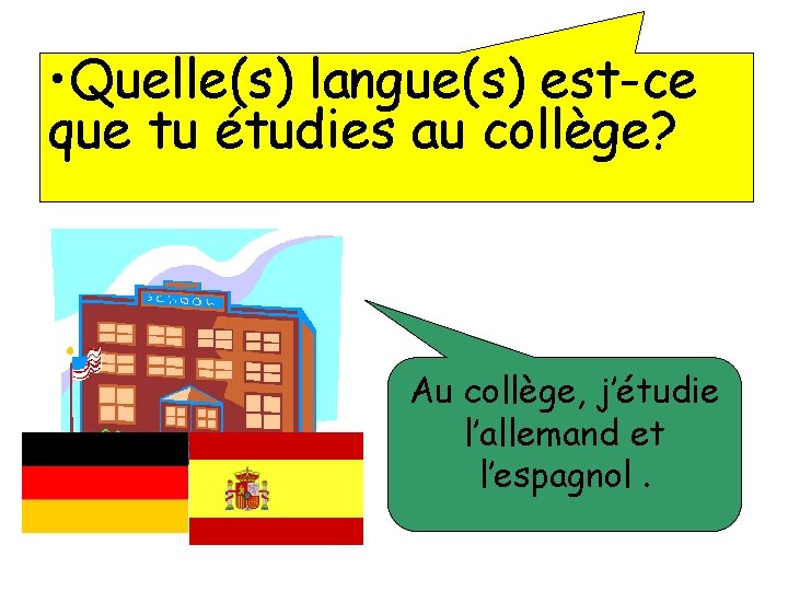 • Quelle(s) langue(s) est-ce que tu étudies au collège? Au collège, j’étudie l’allemand • Quelle(s) langue(s) est-ce que tu étudies au collège? Au collège, j’étudie l’allemand