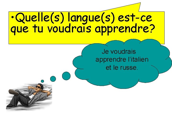 • Quelle(s) langue(s) est-ce que tu voudrais apprendre? Je voudrais apprendre l’italien et • Quelle(s) langue(s) est-ce que tu voudrais apprendre? Je voudrais apprendre l’italien et