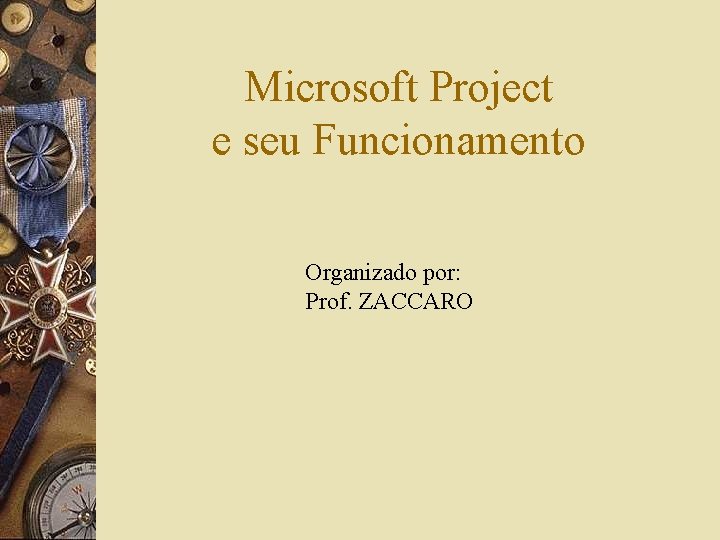 Microsoft Project e seu Funcionamento Organizado por: Prof. ZACCARO 