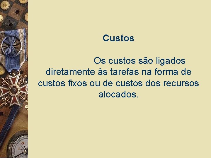 Custos Os custos são ligados diretamente às tarefas na forma de custos fixos ou