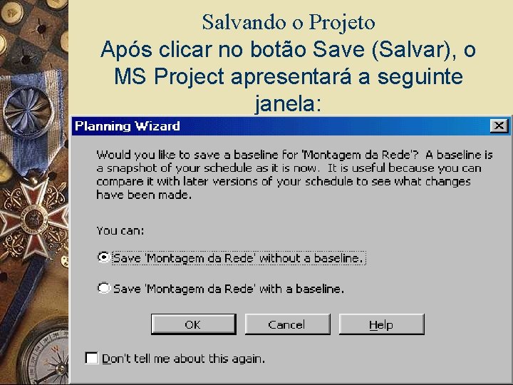 Salvando o Projeto Após clicar no botão Save (Salvar), o MS Project apresentará a
