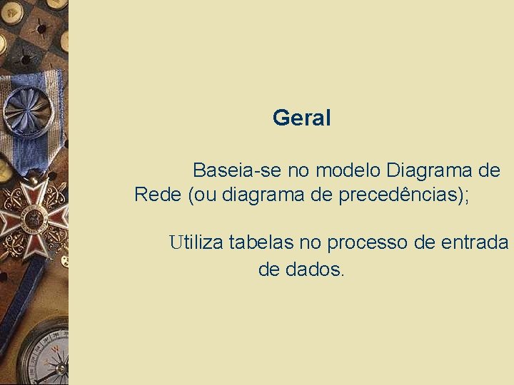Geral Baseia-se no modelo Diagrama de Rede (ou diagrama de precedências); Utiliza tabelas no