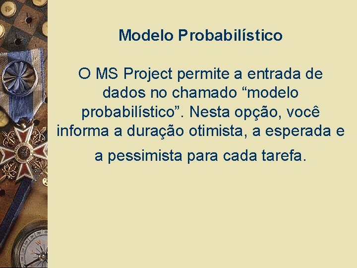 Modelo Probabilístico O MS Project permite a entrada de dados no chamado “modelo probabilístico”.