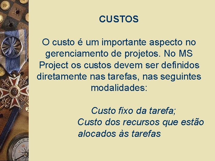 CUSTOS O custo é um importante aspecto no gerenciamento de projetos. No MS Project