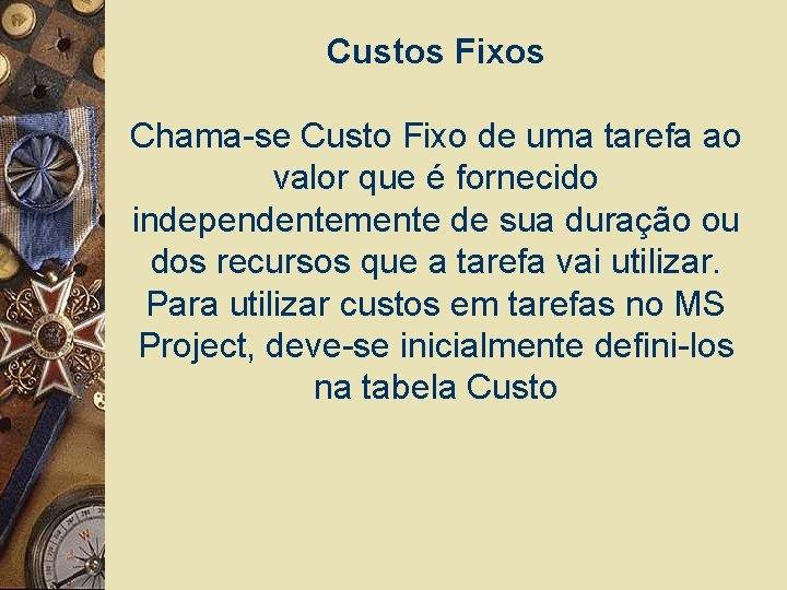 Custos Fixos Chama-se Custo Fixo de uma tarefa ao valor que é fornecido independentemente