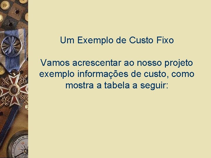 Um Exemplo de Custo Fixo Vamos acrescentar ao nosso projeto exemplo informações de custo,
