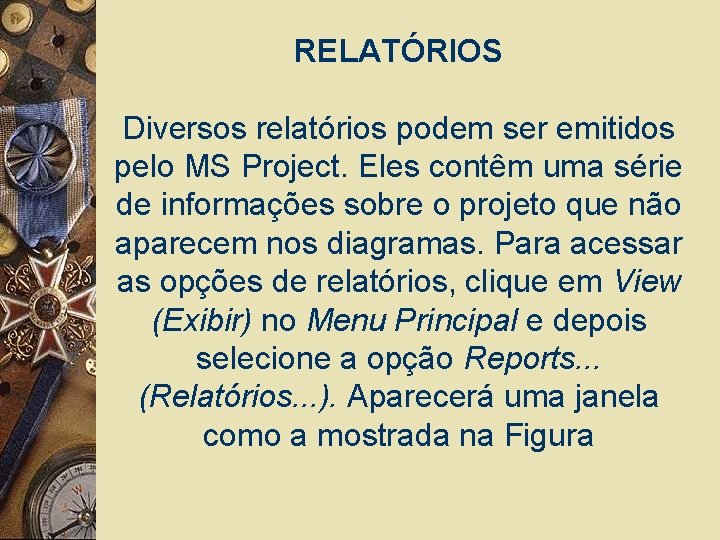 RELATÓRIOS Diversos relatórios podem ser emitidos pelo MS Project. Eles contêm uma série de