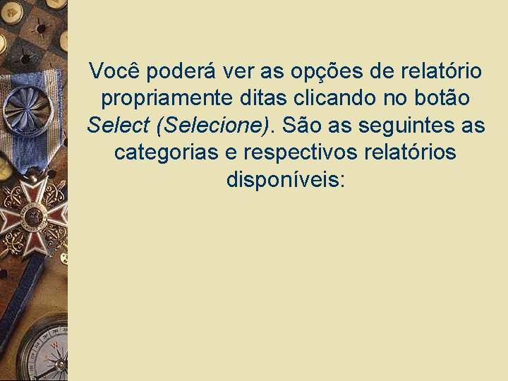Você poderá ver as opções de relatório propriamente ditas clicando no botão Select (Selecione).