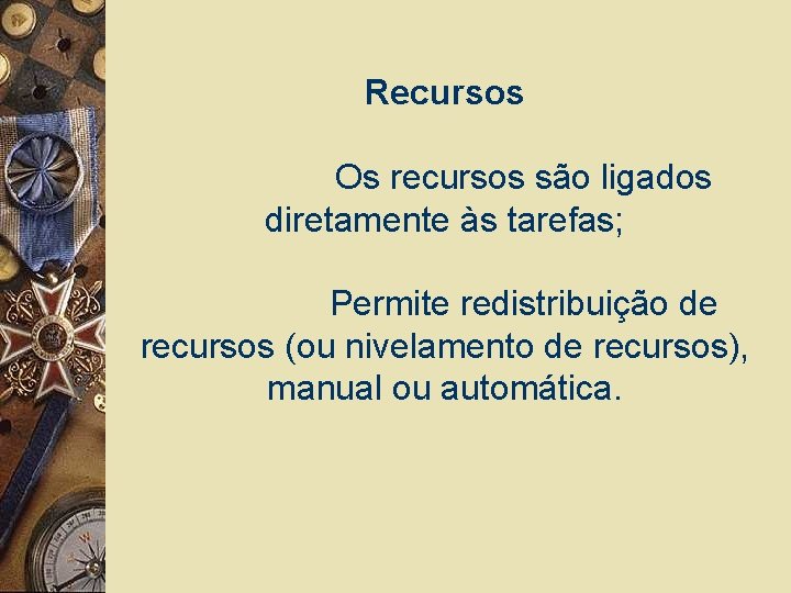 Recursos Os recursos são ligados diretamente às tarefas; Permite redistribuição de recursos (ou nivelamento