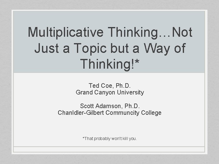 Multiplicative Thinking…Not Just a Topic but a Way of Thinking!* Ted Coe, Ph. D.