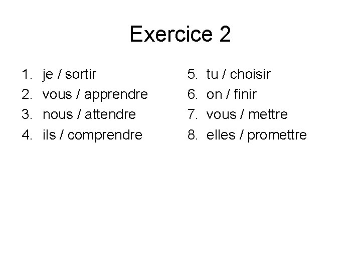 Exercice 2 1. 2. 3. 4. je / sortir vous / apprendre nous /