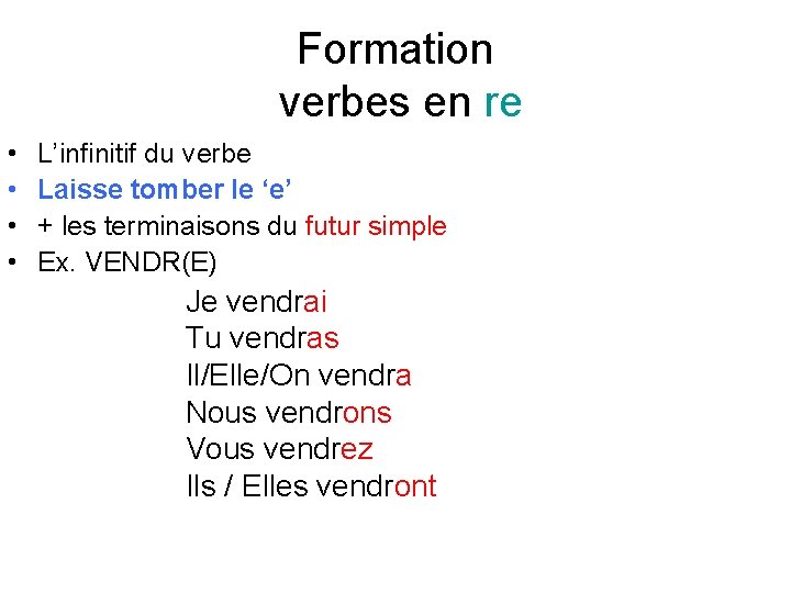 Formation verbes en re • • L’infinitif du verbe Laisse tomber le ‘e’ +